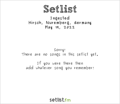 Ingested at Hirsch, Nuremberg, Germany Setlist