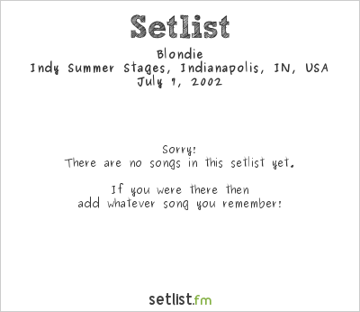 Blondie at Indy Summer Stages, Indianapolis, IN, USA Setlist