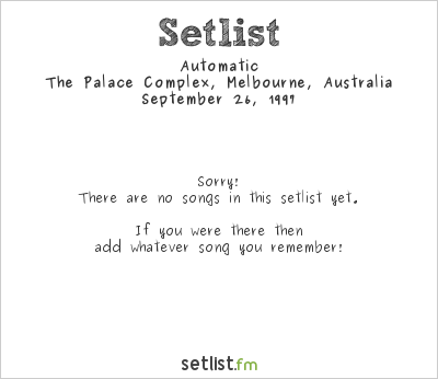 Automatic at The Palace Complex, Melbourne, Australia Setlist