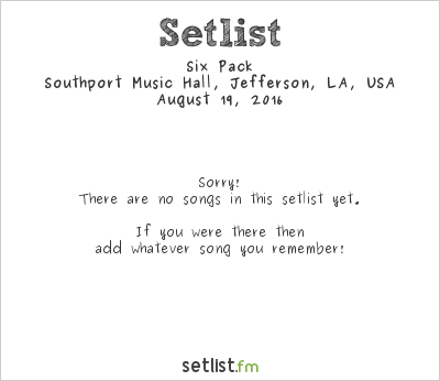 Six Pack at Southport Music Hall, Jefferson, LA, USA Setlist