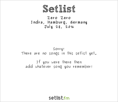 Zero Zero at Indra, Hamburg, Germany Setlist